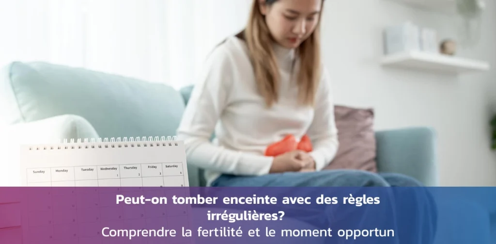 peut on tomber enceinte avec des regles irregulieres fertilite et timing