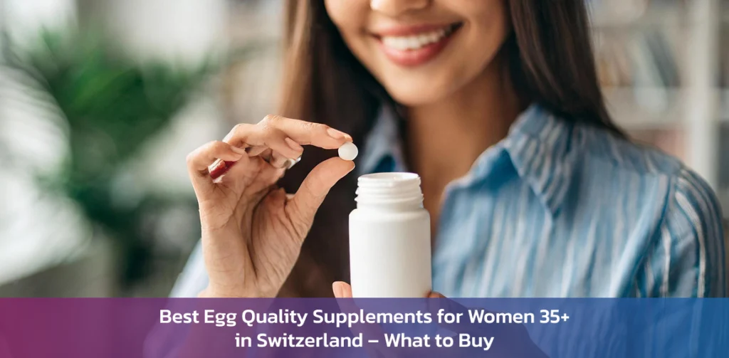 Best Egg Quality Supplements for Women 35+ in Switzerland