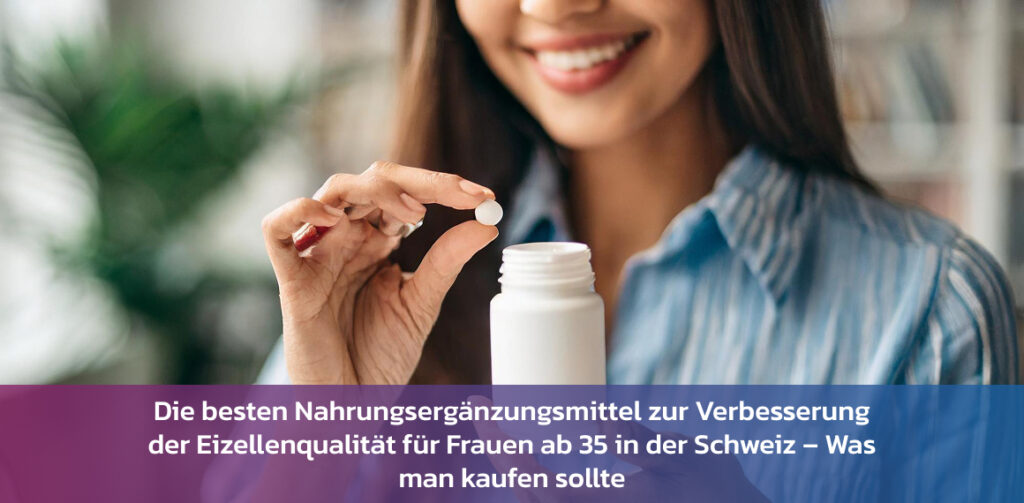 Die besten Nahrungsergänzungsmittel zur Verbesserung der Eizellenqualität für Frauen ab 35 in der Schweiz – Was man kaufen sollte