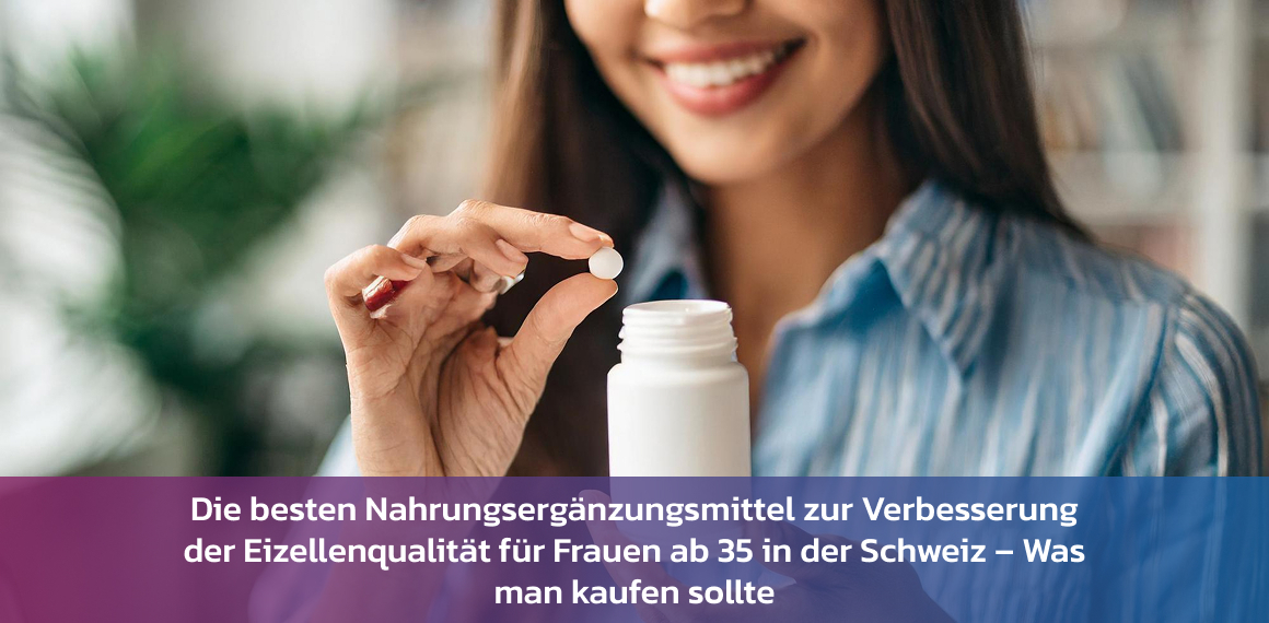 Die besten Nahrungsergänzungsmittel zur Verbesserung der Eizellenqualität für Frauen ab 35 in der Schweiz – Was man kaufen sollte