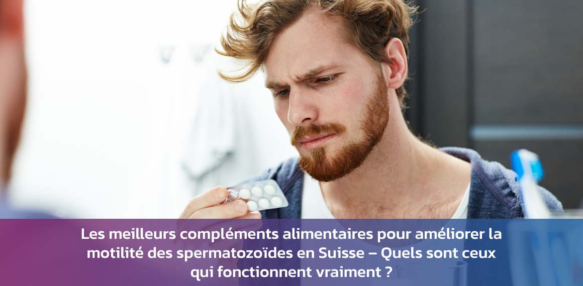 Les meilleurs compléments alimentaires pour améliorer la motilité des spermatozoïdes en Suisse – Quels sont ceux qui fonctionnent vraiment _