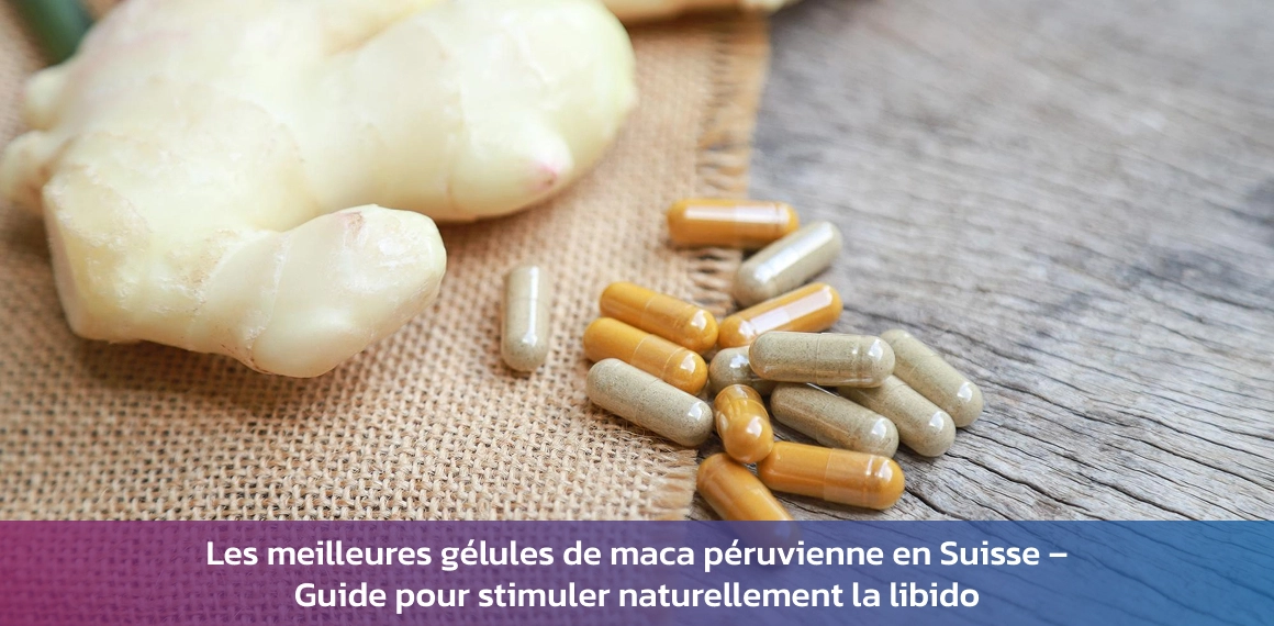 Les meilleures gélules de maca péruvienne en Suisse