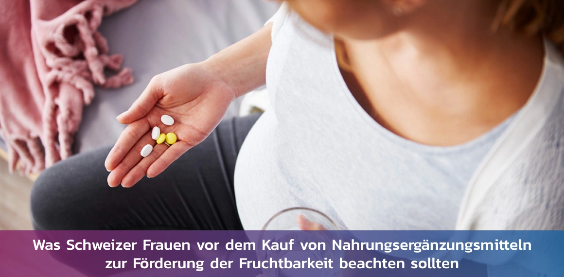 Was Schweizer Frauen vor dem Kauf von Nahrungsergänzungsmitteln zur Förderung der Fruchtbarkeit beachten sollten