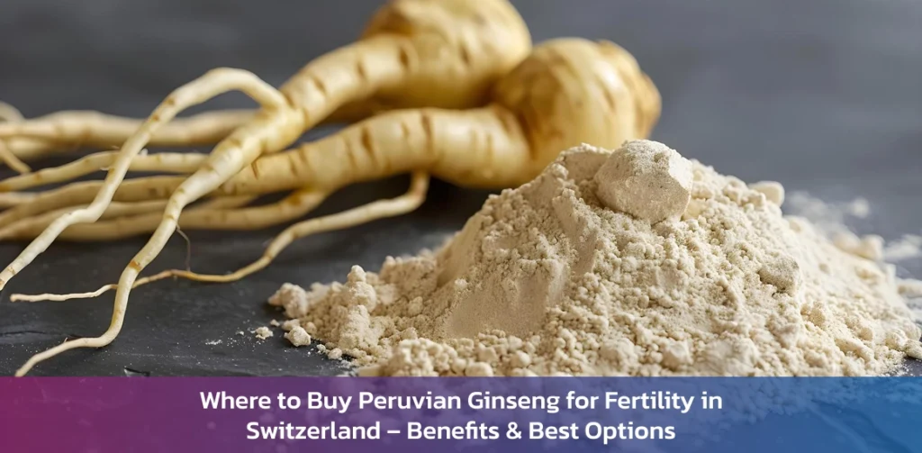 Where to Buy Peruvian Ginseng for Fertility in Switzerland